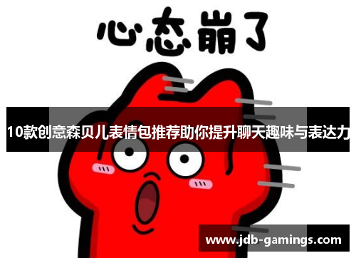 10款创意森贝儿表情包推荐助你提升聊天趣味与表达力
