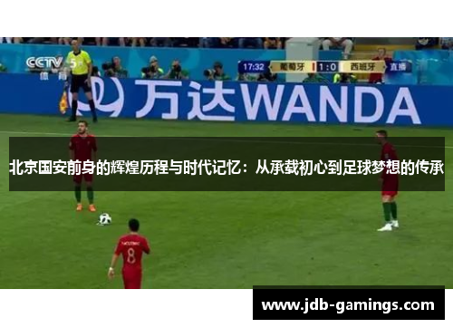 北京国安前身的辉煌历程与时代记忆:从承载初心到足球梦想的传承 北京国安前身的辉煌历程与时代记忆:从承载初心到足球梦想的传承