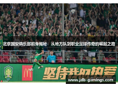 北京国安俱乐部前身揭秘：从地方队到职业足球传奇的崛起之路