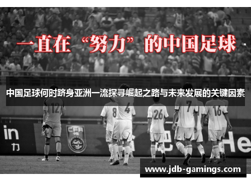 中国足球何时跻身亚洲一流探寻崛起之路与未来发展的关键因素 中国足球何时跻身亚洲一流探寻崛起之路与未来发展的关键因素