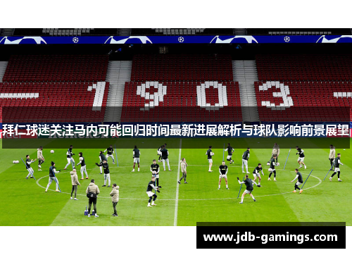 拜仁球迷关注马内可能回归时间最新进展解析与球队影响前景展望